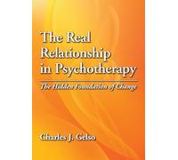 The Real Relationship in Psychotherapy: The Hidden Foundation of Change