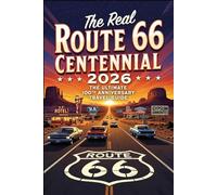 The Real Route 66 Centennial 2026: The Ultimate 100th Anniversary Travel Guide: Discover the Best of the Mother Road’s Restored Neon, Vintage Motels, ... for the 100th Anniversary Celebration