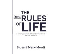 The Real Rules of Life: A contemporary look at the 10 Commandments and their relevance