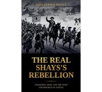 The Real Shays's Rebellion: Grapeshot, Debt, and the Fight for Republican Justice