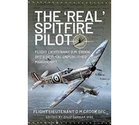 The 'Real' Spitfire Pilot : Flight Lieutenant D.M. Crook DFC's Original Unpublished Manuscript