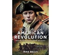 The Real Story of the American Revolution: Separating Myth From Reality