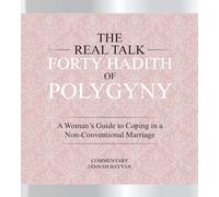 The Real Talk: Forty Hadith of Polygyny: A Woman's Guide to Coping in a Non-Conventional Marriage