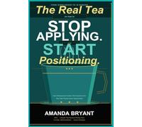 The Real Tea On How To Stop Applying and Start Positioning: How Professionals Position Their Experience For New High-Paying Career Opportunities