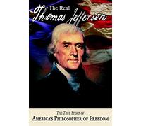The Real Thomas Jefferson: The True Story of America's Philosopher of Freedom: 01 (American Classic)