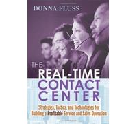 The Real-Time Contact Center: Strategies, Tactics, and Technologies for Building