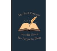 The Real Treasure Was the Notes We Forgot to Write: Lined Gift Notebook Journal for Daily Notes, Creative Writing, and Tabletop Adventures