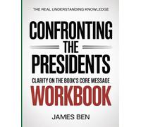 The Real Understanding Knowledge CONFRONTING the PRESIDENTS: Clarity On The Book's Core Message