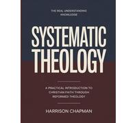 The Real Understanding Knowledge Systematic Theology: A Practical Introduction to Christian Faith through Reformed Theology.