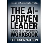 The Real Understanding Knowledge The Ai-Driven Leader: Simplified Insight Into The Original.