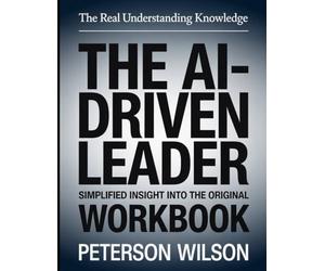 The Real Understanding Knowledge The Ai-Driven Leader: Simplified Insight Into The Original.