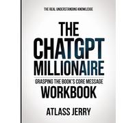 The Real Understanding Knowledge The ChatGPT Millionaire: Grasping the Book’s Core Message.