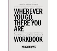 THE REAL UNDERSTANDING KNOWLEDGE WHERE YOU GO, THERE YOU ARE: The simple path to unlocking the book’s real meaning