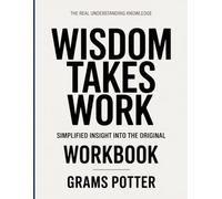 The Real Understanding Knowledge Wisdom Takes Work: Simplified Insight Into The Original