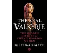 The Real Valkyrie: The Hidden History of Viking Warrior Women