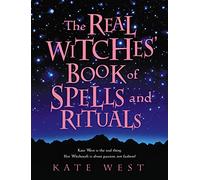 The Real Witches’ Book of Spells and Rituals: A Practical Guide to Seasonal Witchcraft and Ritual Magic