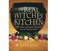 The Real Witches' Kitchen: Spells, Recipes, Oils, Lotions and Potions from the Witches' Hearth