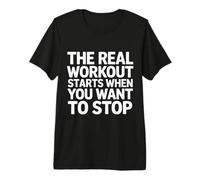 The Real Workout Starts When You Want to Stop - Premium T-Shirt