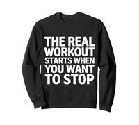 The Real Workout Starts When You Want To Stop - Sweatshirt