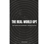 THE REAL-WORLD GPT: HOW I TURNED AI INTO A SECOND BRAIN - AND HOW YOU CAN TOO