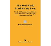 The Real World in Which We Live: The Social Rules and Social System Under Which We Suffer, Struggle, Survive and Prosper