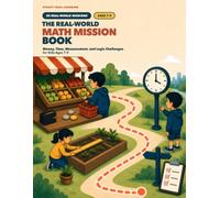 The Real-World Math Mission Book: Money, Time, Measurement, and Logic Challenges for Kids Ages 7-9