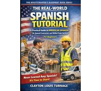 The Real-World Spanish Tutorial (For Beginners): A Practical Guide to AMERICAN SPANISH for General Contractors and Skilled Trade Services: 3 (The Real-World Spanish Playbook Series)