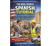 The Real-World Spanish Tutorial (Intermediate & Advanced Level): A Practical Guide to AMERICAN SPANISH for General Contractors and Skilled Trade Services: 4 (The Real-World Spanish Playbook Series)