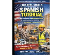 The Real-World Spanish Tutorial (Intermediate & Advanced Level): A Practical Guide to AMERICAN SPANISH for General Contractors and Skilled Trade Services (The Real-World Spanish Playbook Series)