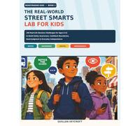 The Real-World Street Smarts Lab for Kids: 100 Real-Life Decision Challenges for Ages 8-12 to Build Safety Awareness, Confident Boundaries, Good Judgment & Everyday Independence (ReadyRadar Kids)