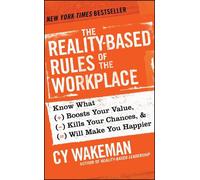 The Reality-Based Rules of the Workplace: Know What Boosts Your Value, Kills You