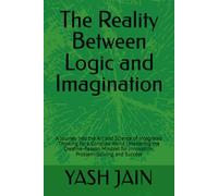 The Reality Between Logic and Imagination: A Journey into the Art and Science of Integrated Thinking for a Complex World | Mastering the ... for Innovation, Problem-Solving, and Success