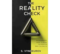 The Reality Check: An Unvarnished Guide to Seeing the World for What It Actually Is