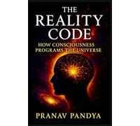 THE REALITY CODE How Consciousness Programs the Universe