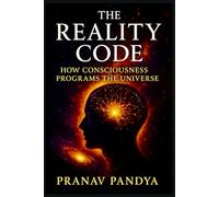 THE REALITY CODE How Consciousness Programs the Universe