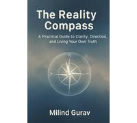 The Reality Compass: A Practical Guide to Clarity, Direction, and Living Your Own Truth