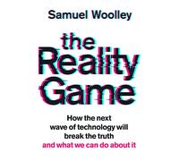 The Reality Game: A gripping investigation into deepfake videos, the next wave of fake news and what it means for democracy