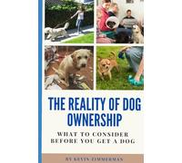 The Reality Of Dog Ownership: What To Consider Before You Get A Dog