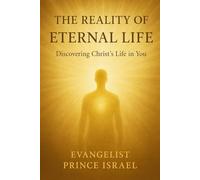 THE REALITY OF ETERNAL LIFE: Discovering Christ’s Life in You
