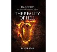 The Reality of Hell: Jesus Christ Who Is, Who Was, And Who Is To Come