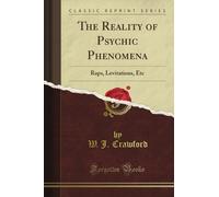 The Reality of Psychic Phenomena: Raps, Levitations, Etc (Classic Reprint)