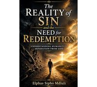 The Reality of Sin and the Need for Redemption: Understanding Humanity’s Separation from God: 1 (The Redemption and New Life Formation Series)