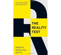 The Reality Test: Still relying on strategy?: Written by Robert Rowland Smith, 2013 Edition, Publisher: Profile Books [Paperback]