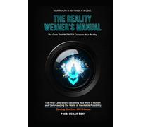 The Reality Weaver’s Manual: The Code That INSTANTLY Collapses Your Reality