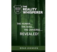 The Reality Whisperer: The Human, The Soul & The Universe Revealed