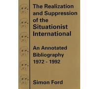 The Realization And Suppression Of The Situationist International: An Annotated Bibliography 1972-1992