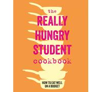 The Really Hungry Student Cookbook : How to Eat Well on a Budget