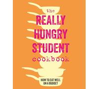 The Really Hungry Student Cookbook: How to eat well on a budget