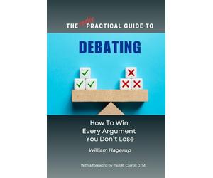 The Really Practical Guide to Debating: How To Win Every Argument You Don’t Lose