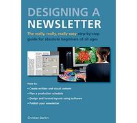 The Really, Really, Really Easy Step-by-step Guide to Designing a Newsletter for Absolute Beginners of All Ages: The Really, Really, Really Easy Step-by-Step Guide for Absolute Beginners of All Ages